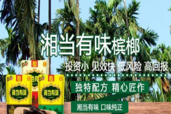 湘当有味槟榔加盟多少钱?风险小的创业投资